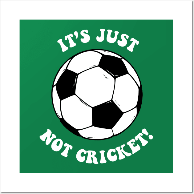 It's Just Not Cricket - Football Wall Art by dumbshirts